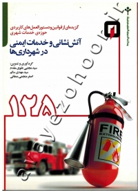 آتش نشانی و خدمات ایمنی در شهرداری ها (گزیده ای از قوانین و دستورالعمل های کاربردی حوزۀ خدمات شهری)