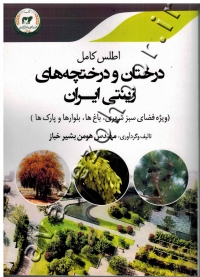 اطلس کامل درختان و درختچه های زینتی ایران (ویژه فضای سبز شهری، باغ ها، بلوارها و پارک ها)